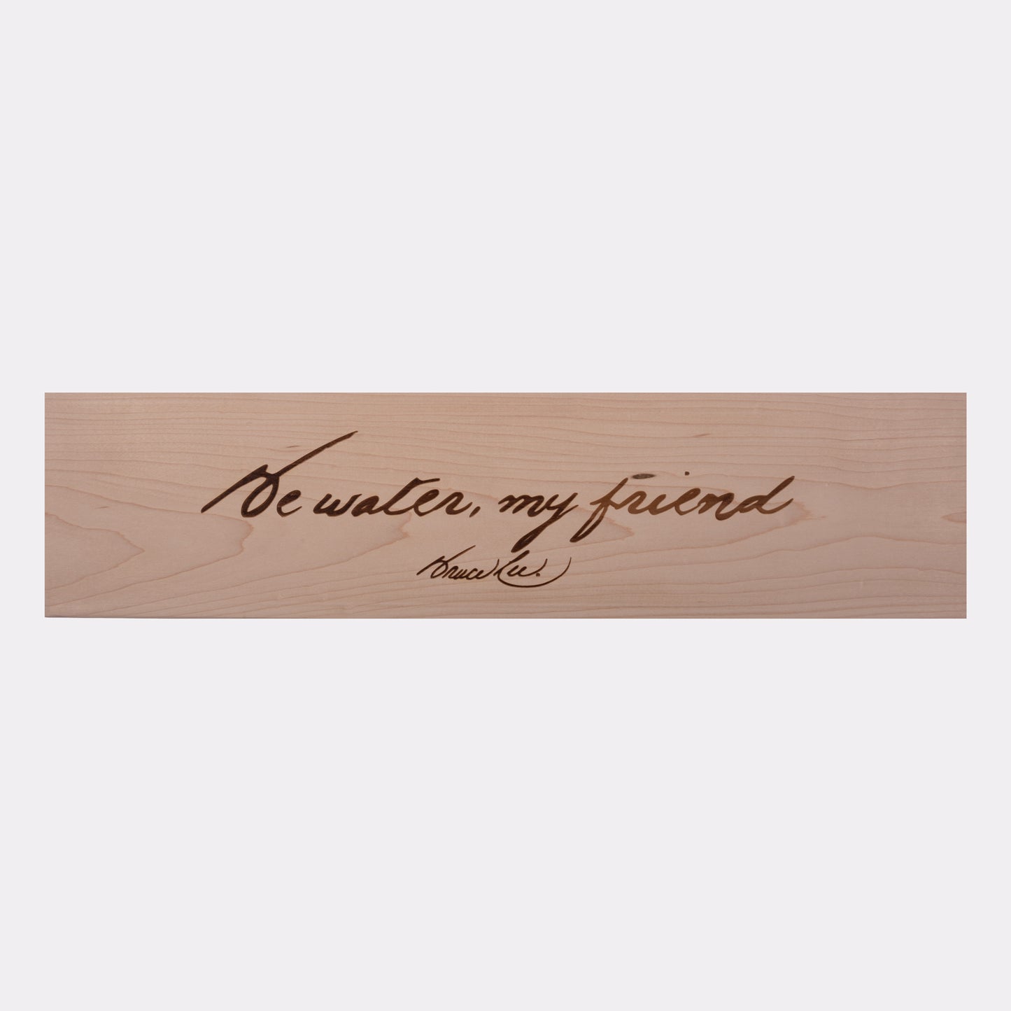Be Water, My Friend Laser Engraved Plaque - Maple