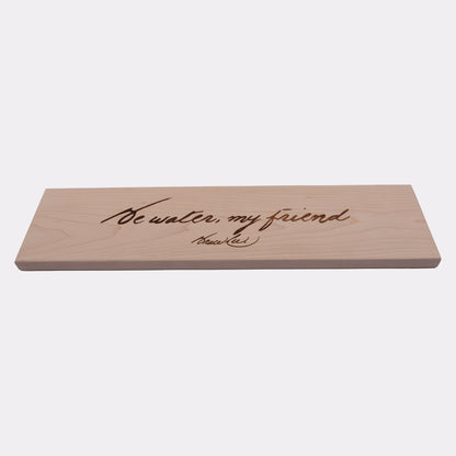 Be Water, My Friend Laser Engraved Plaque - Maple